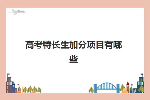 高考特长生加分项目有哪些 高考特长生都有哪些专业