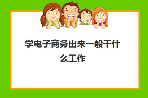 学电子商务出来一般干什么工作 电子商务就业工资怎么样