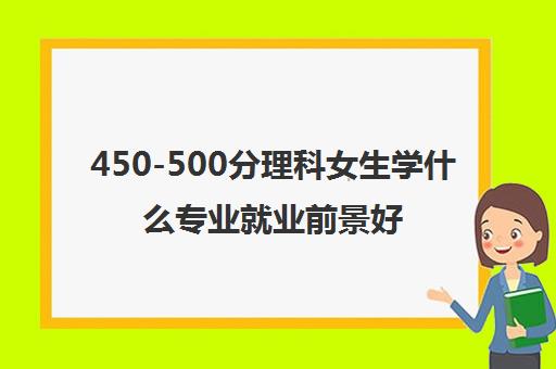 450-500分理科女生学什么专业就业前景好