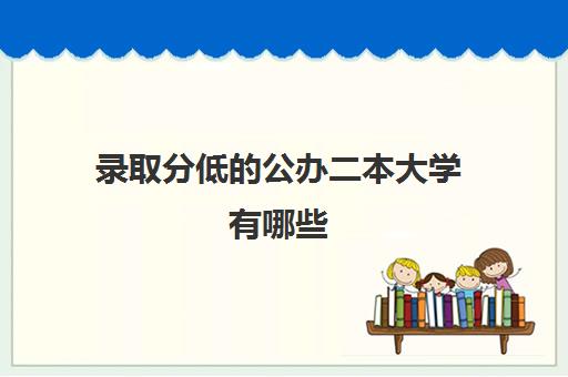 录取分低的公办二本大学有哪些 能低分捡漏成功吗