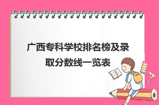 广西专科学校排名榜及录取分数线一览表