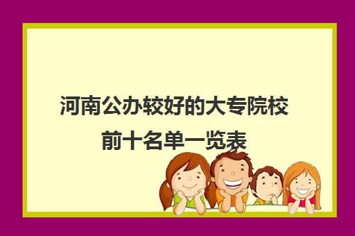 河南公办较好的大专院校前十名单一览表