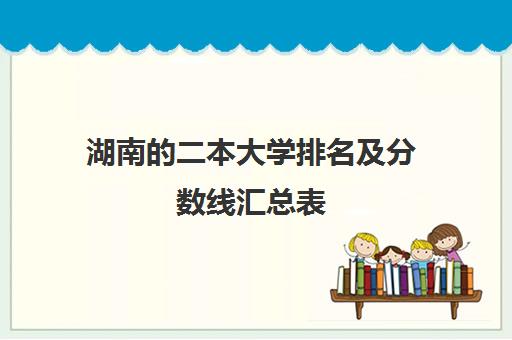 湖南的二本大学排名及分数线汇总表 什么专业好就业