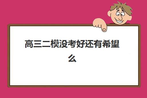 高三二模没考好还有希望么 二模成绩为什么很重要