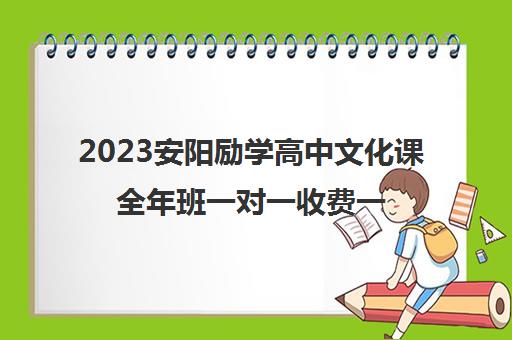 2023安阳励学高中文化课全年班一对一收费一览表