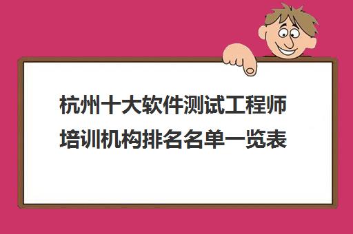 杭州十大软件测试工程师培训机构排名名单一览表