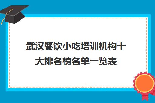 武汉餐饮小吃培训机构十大排名榜名单一览表