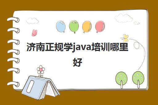 济南正规学java培训哪里好 三大Java技术培训班推荐