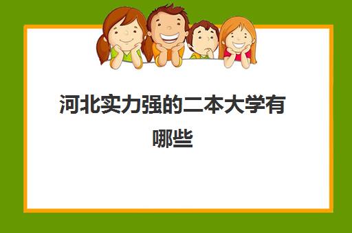 河北实力强的二本大学有哪些 附河北公办二本名单一览表