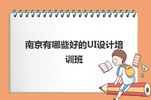 南京有哪些好的UI设计培训班 UI培训课程汇总一览