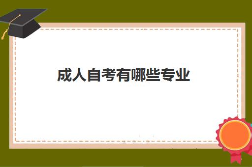 成人自考有哪些专业 附成人自考专业一览表