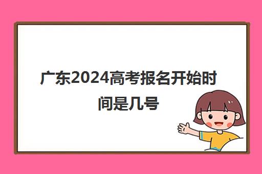 广东2024高考报名开始时间是几号 几号截止