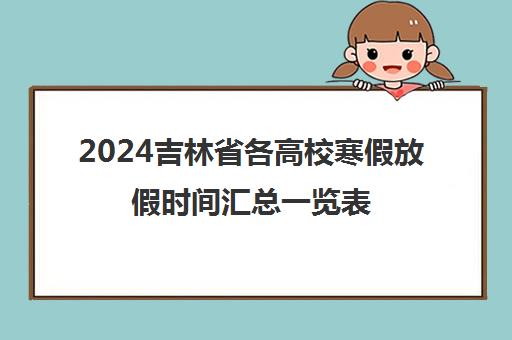 2024吉林省各高校寒假放假时间汇总一览表