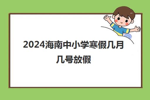 2024海南中小学寒假几月几号放假