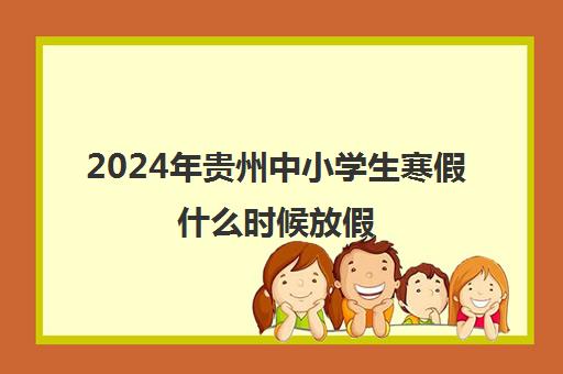 2024年贵州中小学生寒假什么时候放假