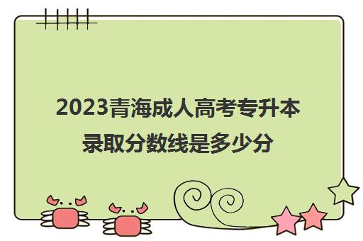 2023青海成人高考专升本录取分数线是多少分