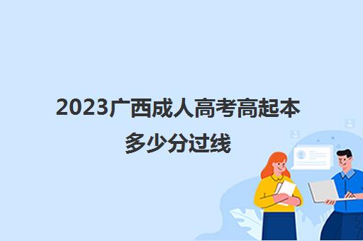 2023广西成人高考高起本多少分过线
