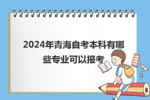 2024年青海自考本科有哪些专业可以报考