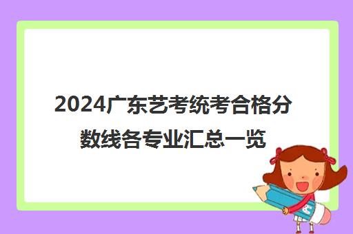 2024广东艺考统考合格分数线各专业汇总一览表