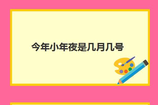 今年小年夜是几月几号 全国各地小年夜日期差异