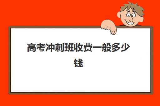 高考冲刺班收费一般多少钱 高三冲刺班价格标准