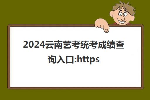 2024云南艺考统考成绩查询入口:https://www.ynzs.cn