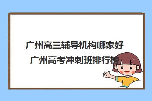 广州高三辅导机构哪家好?广州高考冲刺班排行榜