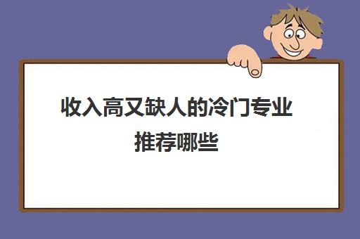 收入高又缺人的冷门专业推荐哪些 哪些专业就业率高