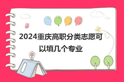 2024重庆高职分类志愿可以填几个专业