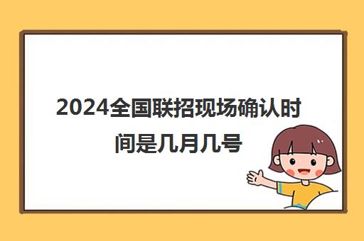 2024全国联招现场确认时间是几月几号