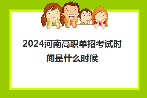 2024河南高职单招考试时间是什么时候 考什么内容