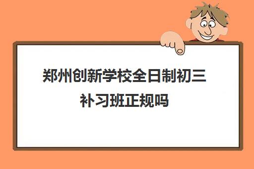 郑州创新学校全日制初三补习班正规吗