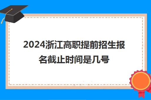 2024浙江高职提前招生报名截止时间是几号