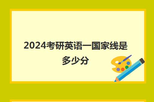 2024考研英语一国家线是多少分