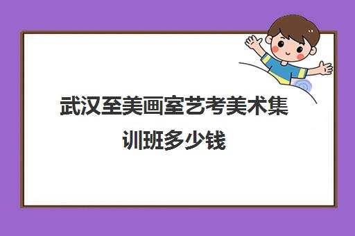 武汉至美画室艺考美术集训班多少钱