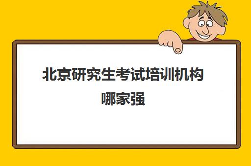 北京研究生考试培训机构哪家强 选择哪家好