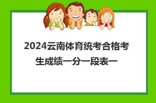 2024云南体育统考合格考生成绩一分一段表一览