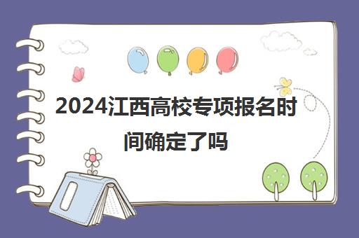 2024江西高校专项报名时间确定了吗