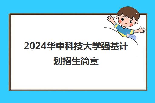 2024华中科技大学强基计划招生简章（附入围分数线统计表）