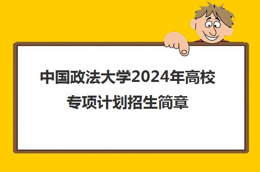 中国政法大学2024年高校专项计划招生简章 附录取分数线汇总表