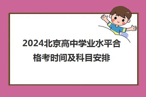 2024北京高中学业水平合格考时间及科目安排一览表