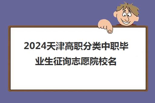 2024天津高职分类中职毕业生征询志愿院校名单一览表