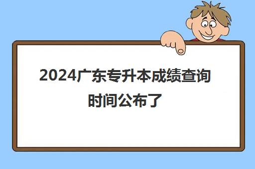 2024广东专升本成绩查询时间公布了 5月8日开始查询