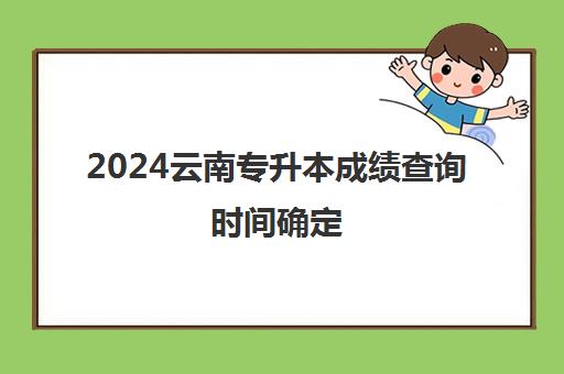 2024云南专升本成绩查询时间确定 查询入口www.ynzs.cn/