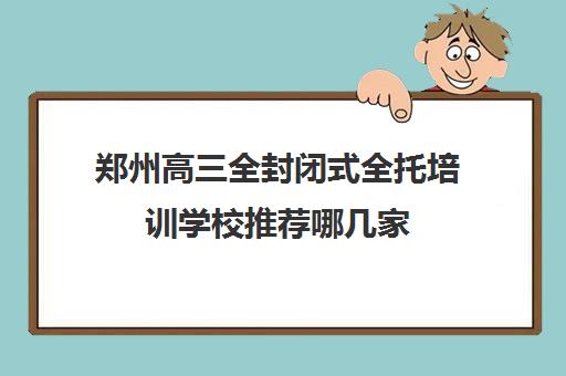 郑州高三全封闭式全托培训学校推荐哪几家 师资力量如何