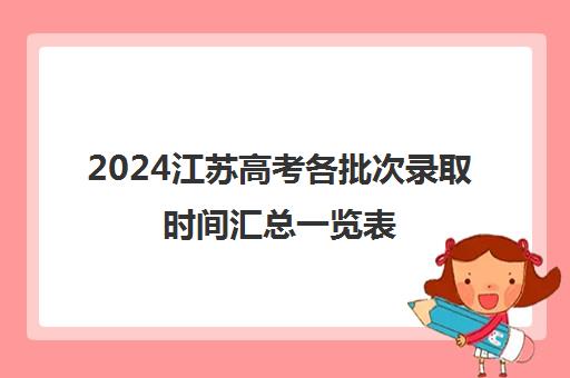 2024江苏高考各批次录取时间汇总一览表