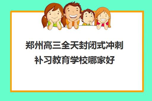 郑州高三全天封闭式冲刺补习教育学校哪家好