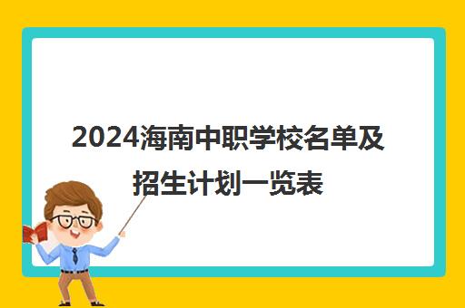 2024海南中职学校名单及招生计划一览表 2024海南中职学校名单及招生计划一览表