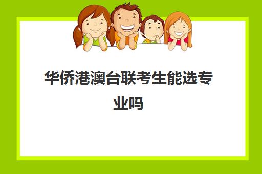 华侨港澳台联考生能选专业吗 有专业限制吗