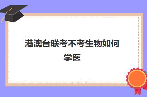 港澳台联考不考生物如何学医